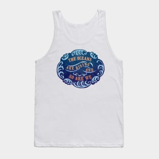 The Oceans Are Rising And So Are We Tank Top